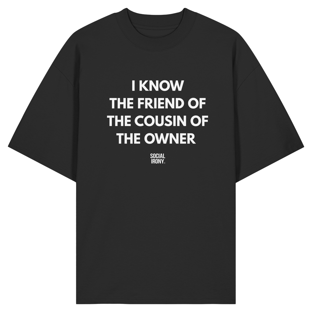 I KNOW THE FRIEND OF THE COUSIN OF THE OWNER - Organic Oversize Shirt