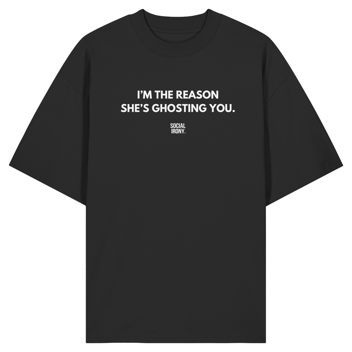 ICH BIN DER GRUND, WARUM SIE DICH GHOSTET - Bio-Oversize-Shirt