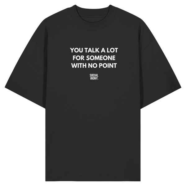 YOU TALK A LOT FOR SOMEONE WITH NO POINT - Organic Oversize Shirt