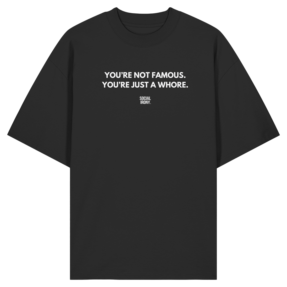 YOU'RE NOT FAMOUS. YOU'RE JUST A WHORE. - Organic Oversize Shirt