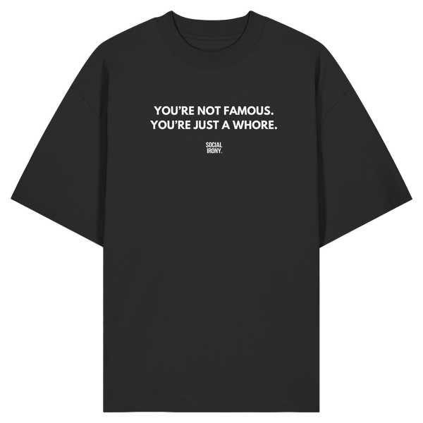 YOU'RE NOT FAMOUS. YOU'RE JUST A WHORE. - Organic Oversize Shirt