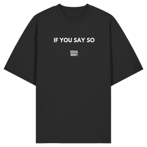 IF YOU SAY SO - Organic Oversize Shirt