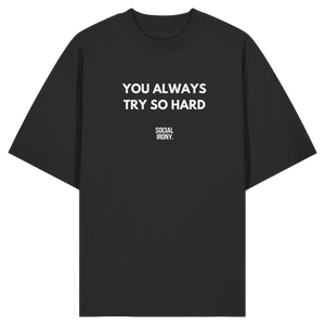 YOU ALWAYS TRY SO HARD - Organic Oversize Shirt