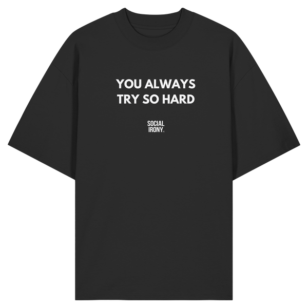YOU ALWAYS TRY SO HARD - Organic Oversize Shirt