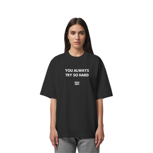 YOU ALWAYS TRY SO HARD - Organic Oversize Shirt