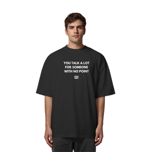 YOU TALK A LOT FOR SOMEONE WITH NO POINT - Organic Oversize Shirt
