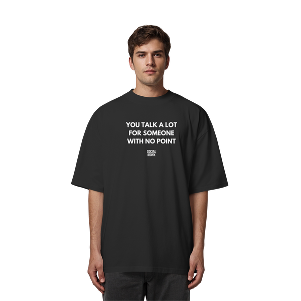 YOU TALK A LOT FOR SOMEONE WITH NO POINT - Organic Oversize Shirt